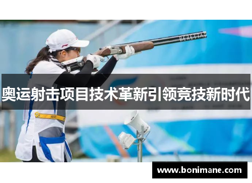 奥运射击项目技术革新引领竞技新时代 奥运射击项目技术革新引领竞技新时代